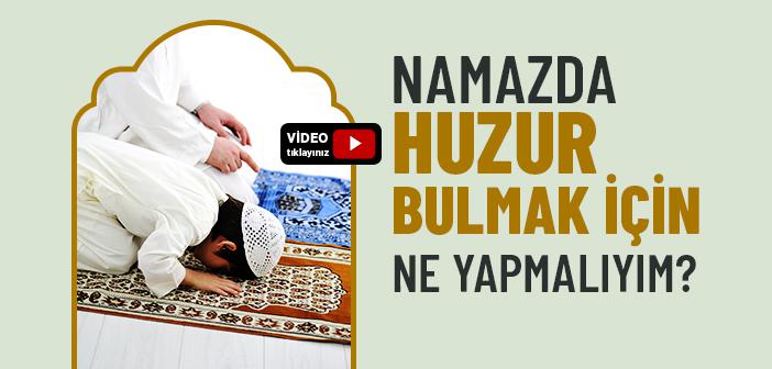 Namazda Huzur Bulmak İçin Ne Yapmalı?