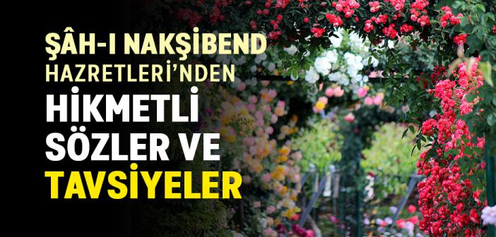 Şâh-ı Nakşibend Muhammed Bahâüddin -rahmetullâhi aleyh- Hazretleri’nden Hikmetli Sözler ve Tavsiyeler