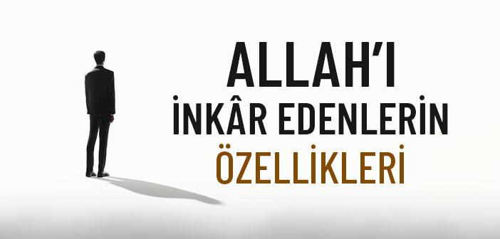 Allah’ı İnkâr Edenlerin Özellikleri