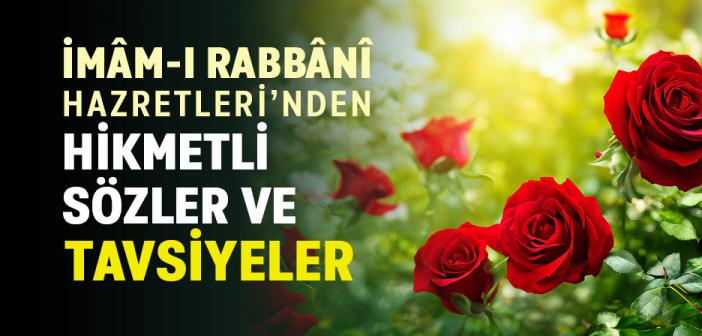 İmâm-ı Rabbânî -rahmetullâhi aleyh- Hazretleri’nden Hikmetli Sözler ve Tavsiyeler