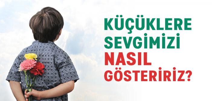 Küçüklere Sevgimizi Nasıl Gösteririz?