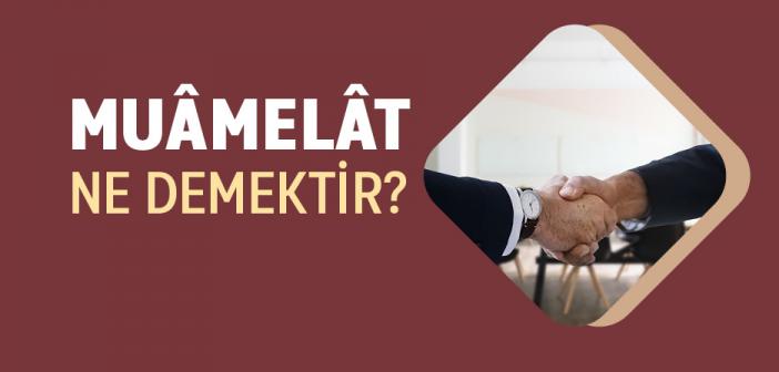 Muâmelât Ne Demektir?