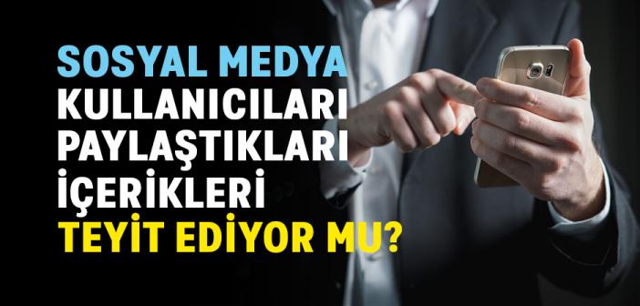 Sosyal Medya Kullanıcıları Paylaştıkları İçerikleri Teyit Ediyor mu?