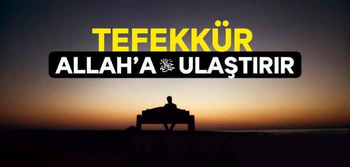 Tefekkür Allah’a Ulaştırır